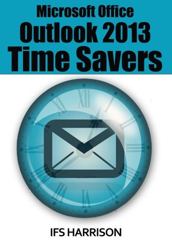 Microsoft Office Outlook 2013 Time Savers