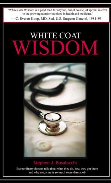 White Coat Wisdom: Extraordinary doctors talk about what they do, how they got there and why medicine is so much more than a job
