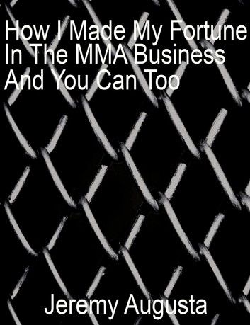 How I Made My Fortune In The MMA Business And You Can Too