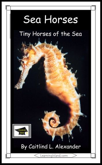 Sea Horses: Tiny Horses of the Sea: Educational Version