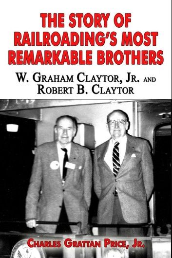 The Story of Railroading’s Most Remarkable Brothers: W. Graham Claytor, Jr. and Robert B. Claytor