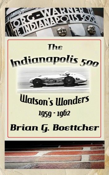 The Indianapolis 500 - Volume Three: Watson’s Wonders (1959 – 1962)