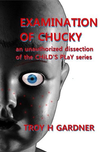 Examination of Chucky: An Unauthorized Dissection of the Child\