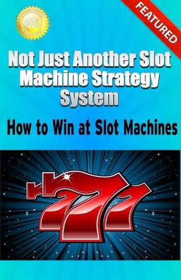 Not Just Another Slot Machine Strategy System: How to Win at Slot Machines