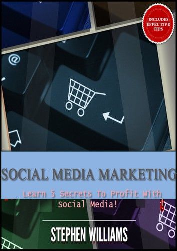 Social Media Marketing: Learn 5 Secrets To Profit With Social Media!