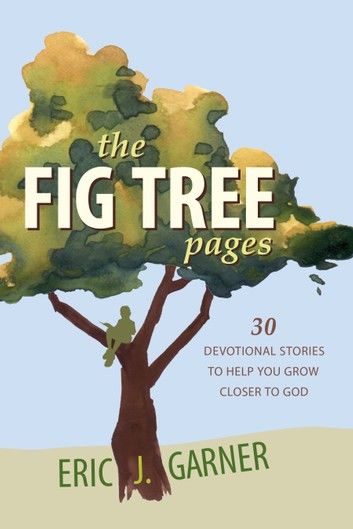 The Fig Tree Pages: 30 Devotional Stories to Help You Grow Closer to God