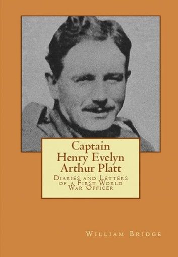 Captain Henry Evelyn Arthur Platt: Diaries and Letters of a First World War Officer in the 19th Hussars and 1st Coldstream Guards