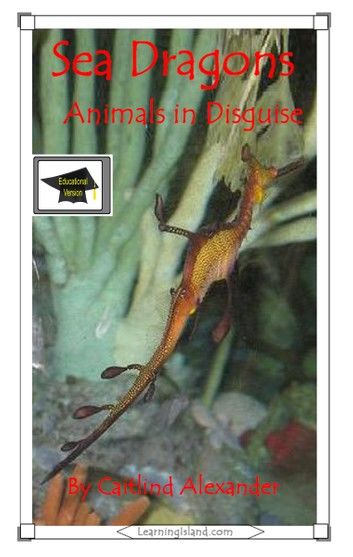 Sea Dragons: Animals in Disguise: Educational Version