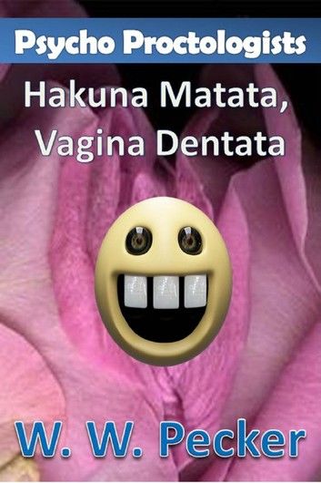 Psycho Proctologists - Hakuna Matata, Vagina Dentata (Psycho Proctologists #2)