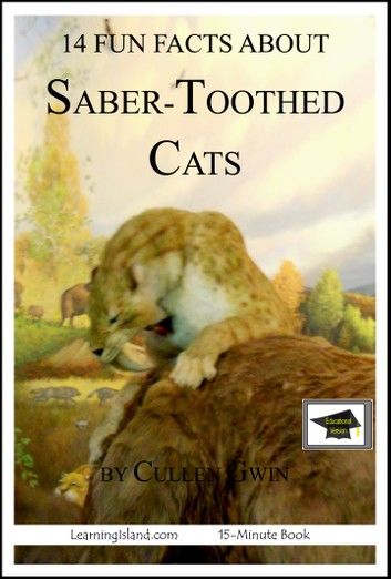 14 Fun Facts about Saber-Toothed Cats: Educational Version