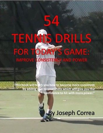 54 Tennis Drills for Today’s Game: Improve Consistency and Power