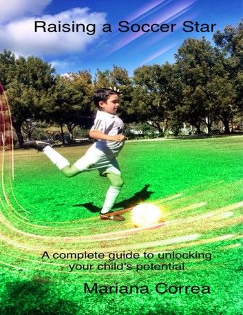 Raising a Soccer Star: A Complete Guide to Unlocking Your Child\
