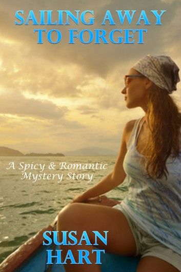 Sailing Away To Forget: A Spicy & Romantic Suspense Story