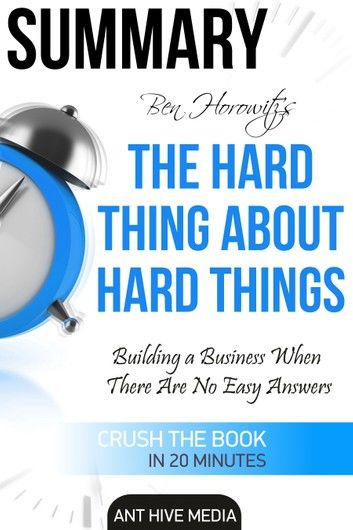 Ben Horowitz’s The Hard Thing About Hard Things: Building a Business When There Are No Easy Answers | Summary