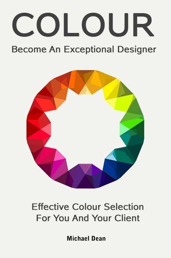 Become An Exceptional Designer: Effective Colour Selection For You And Your Client