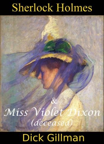 Sherlock Holmes and Miss Violet Dixon (deceased)