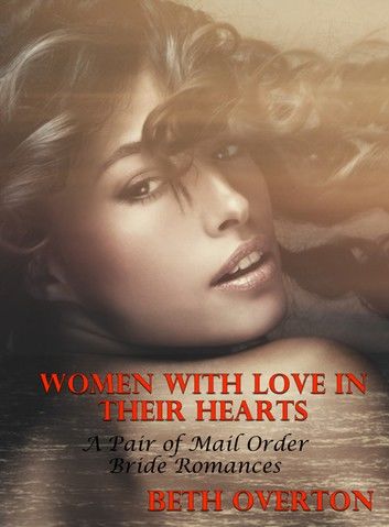 Women With Love In Their Hearts (A Pair of Mail Order Bride Romances)