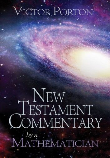 New Testament Commentary by a Mathematician: New Revelations from the Bible