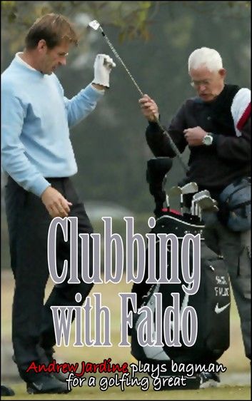 Clubbing With Faldo, I Play Bagman For A Golfing Great