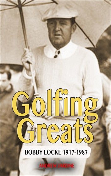 Golfing Greats, Bobby Locke 1917-1987