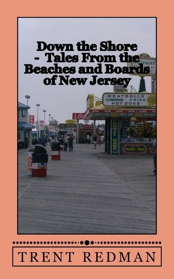 Down the Shore: Tales From the Beaches and Boards of New Jersey