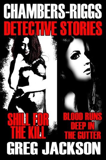Chambers-Riggs Detective Stories (Shill for the Kill and Blood Runs Deep in the Gutter)