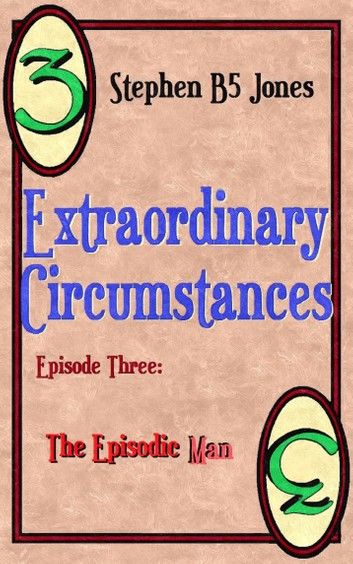 Extraordinary Circumstances: 3 The Episodic Man