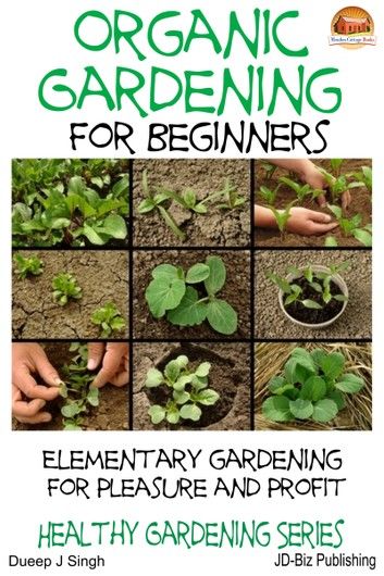 Organic Gardening for Beginners: Elementary gardening For Pleasure and Profit