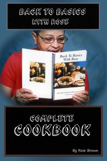 Back to Basics with Rose Complete Cookbook