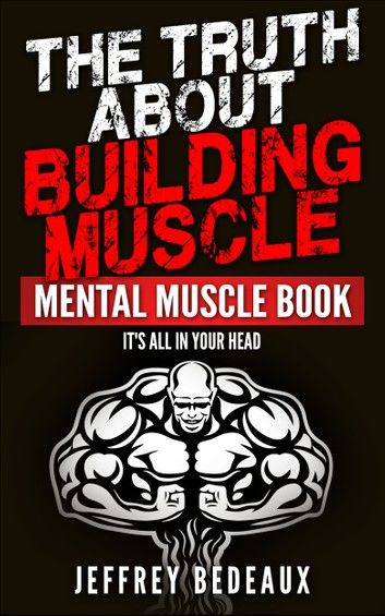 The Truth About Building Muscle: It\