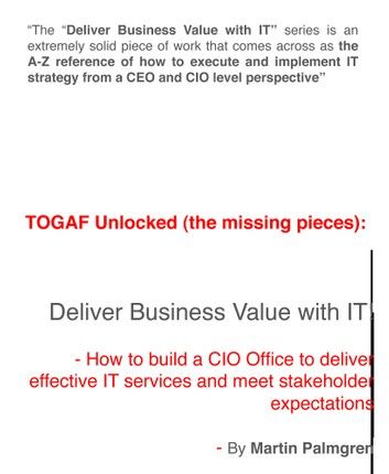 TOGAF Unlocked (The Missing Pieces): Deliver Business Value With IT! – How to Build a CIO Office to Deliver Effective IT Services and Meet Stakeholder Expectations