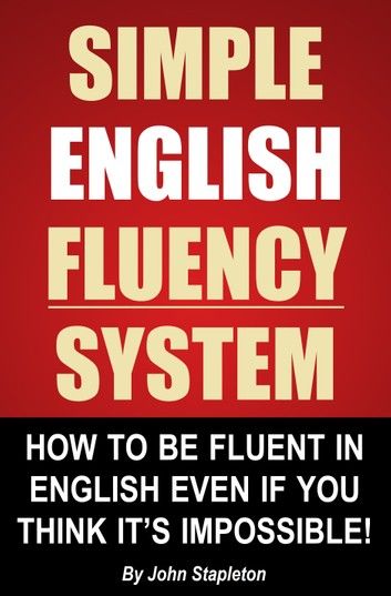 Simple English Fluency System - How To Be Fluent In English Even If You Think It\