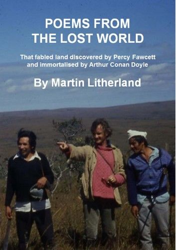 Poems From The Lost World: That Fabled Land Discovered By Percy Fawcett And Immortalised By Arthur Conan Doyle