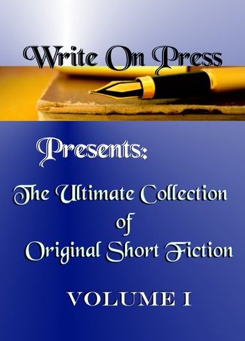 Write On Press Presents: The Ultimate Collection of Original Short Fiction, Volume I