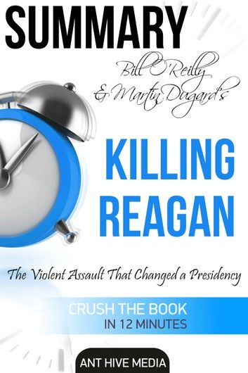 Bill O’Reilly & Martin Dugard’s Killing Reagan The Violent Assault That Changed a Presidency Summary