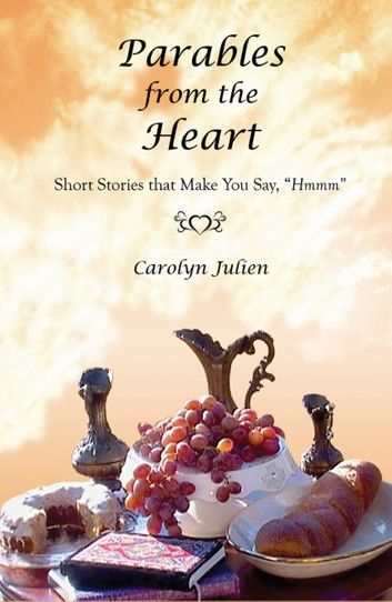 Parables from the Heart: Short Stories that Make You Say, Hmmm