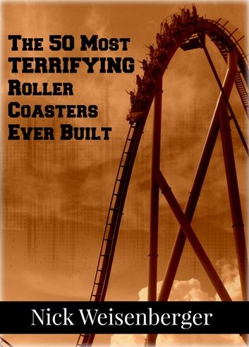 The 50 Most Terrifying Roller Coasters Ever Built