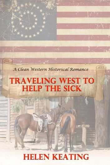 Traveling West To Help The Sick (A Clean Western Historical Romance)