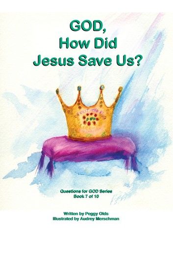 God, How Did Jesus Save Us? Book 7 of 10