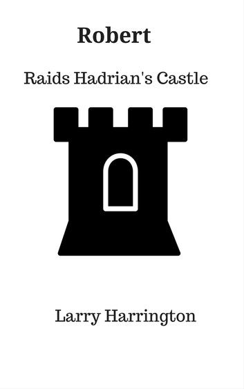 Robert Raids Hadrian’s Castle