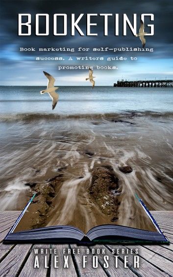 Booketing: Book marketing for self-publishing success. A writer’s guide to promoting books. Write Free Book Series