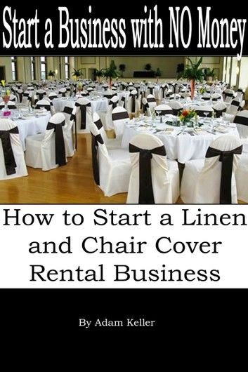 Start a Business with NO Money: How to Start A Linen and Chair Cover Rental Business