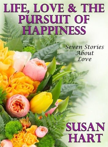 Life, Love & The Pursuit of Happiness (Seven Stories About Love)