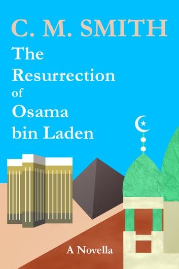 The Resurrection of Osama bin Laden: A Novella