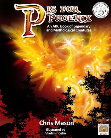 P is For Phoenix: An ABC Book of Legendary and Mythological Creatures