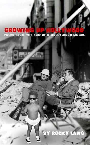 Growing Up Hollywood - Tales from the Son of a Hollywood Mogul