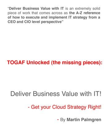 TOGAF Unlocked (The Missing Pieces): Deliver Business Value With IT! - Get Your Cloud Strategy Right!