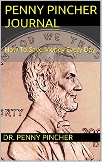 Penny Pincher Journal: How To Save Money Every Day