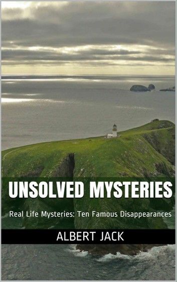 Unsolved Mysteries: Real Life Mysteries: Ten Famous Disappearances