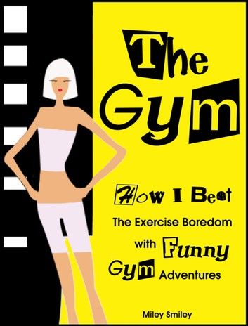 The Gym. How I Beat The Exercise Boredom With Funny Gym Adventures